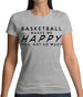 Basketball Makes Me Happy You, Not So Much Womens T-Shirt