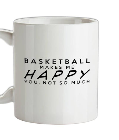 BASKETBALL Makes Me Happy You, Not So Much Ceramic Mug