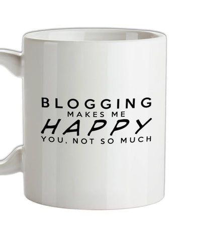 BLOGGING Makes Me Happy You, Not So Much Ceramic Mug