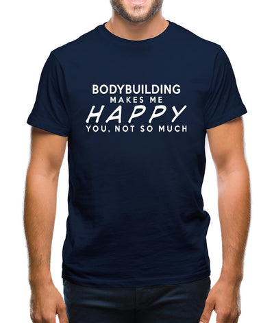 Bodybuilding Makes Me Happy, You Not So Much Mens T-Shirt