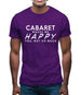 Cabaret Makes Me Happy, You Not So Much Mens T-Shirt