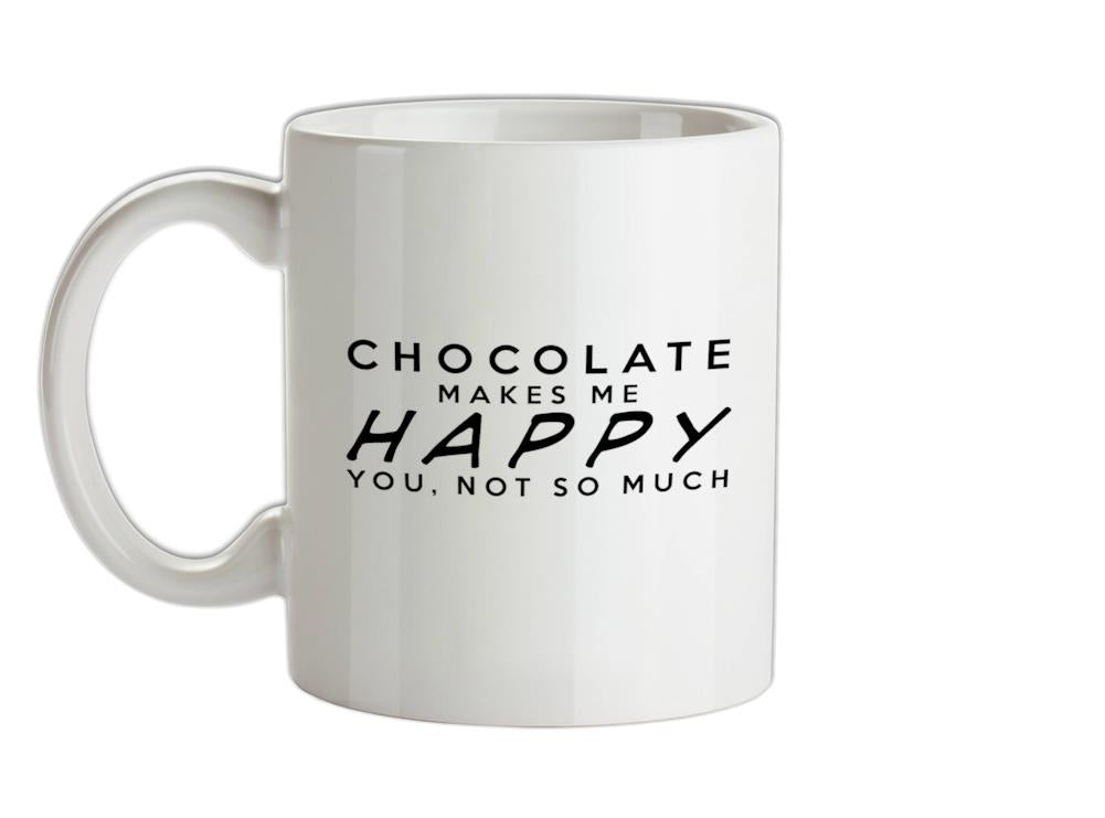 CHOCOLATE Makes Me Happy You, Not So Much Ceramic Mug