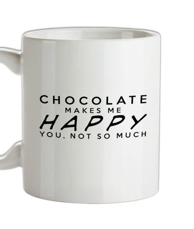 CHOCOLATE Makes Me Happy You, Not So Much Ceramic Mug