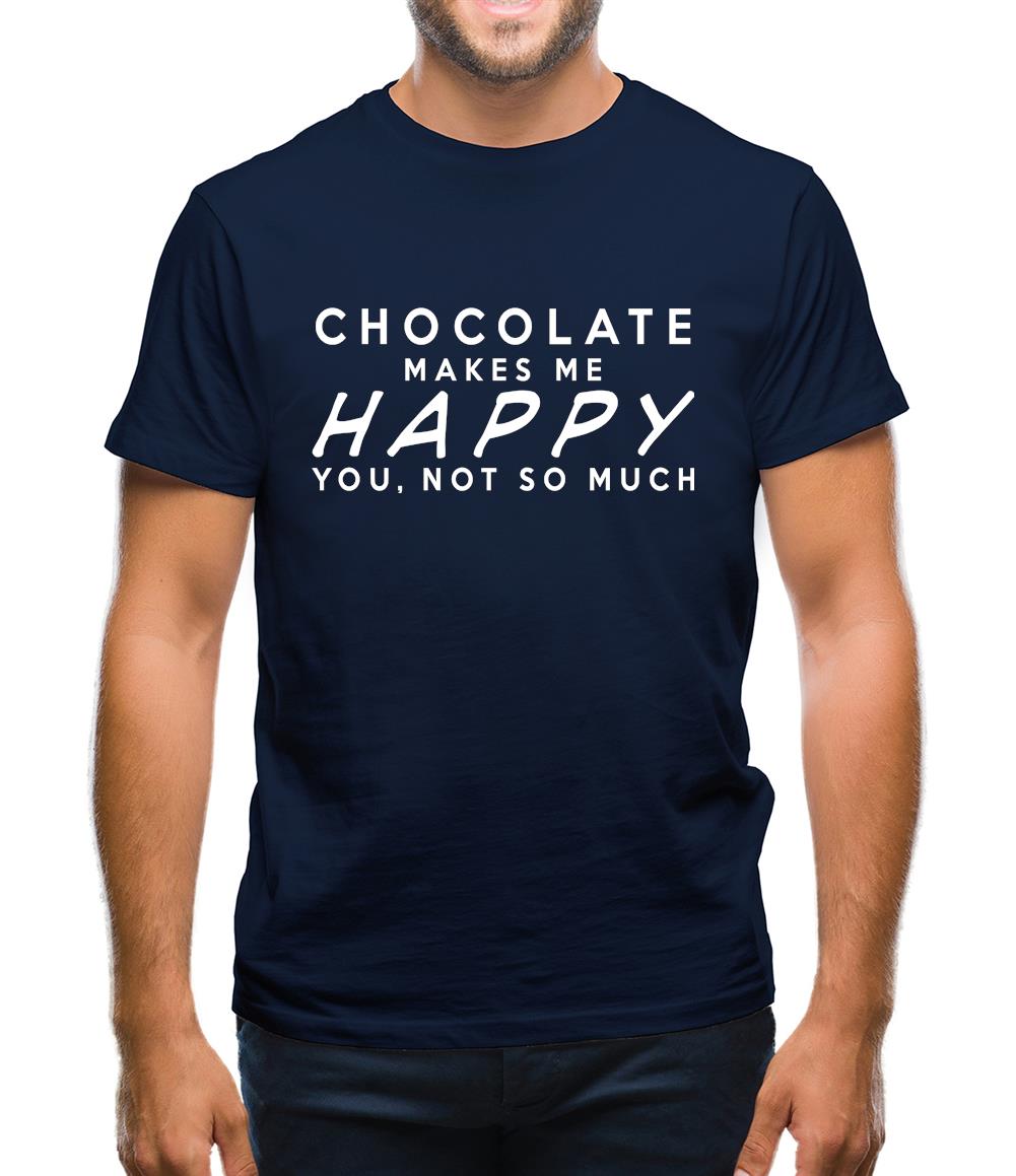 Chocolate Makes Me Happy You, Not So Much Mens T-Shirt