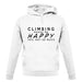 Climbing Makes Me Happy You, Not So Much unisex hoodie
