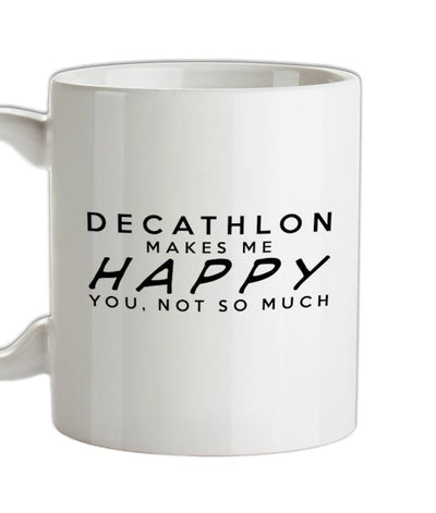 DECATHLON Makes Me Happy You, Not So Much Ceramic Mug