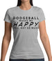 Dodgeball Makes Me Happy You, Not So Much Womens T-Shirt