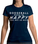 Dodgeball Makes Me Happy You, Not So Much Womens T-Shirt