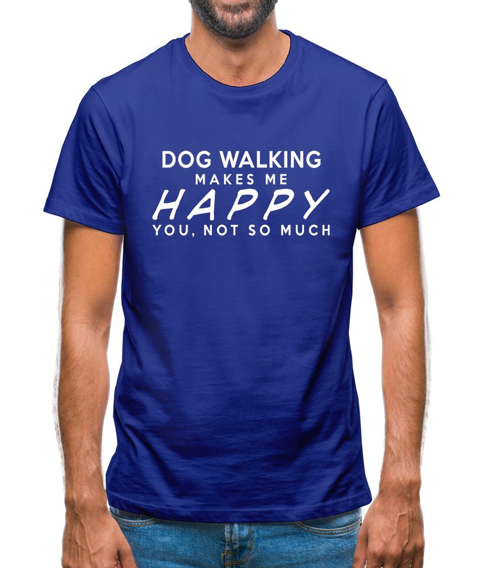Dog Walking Makes Me Happy, You Not So Much Mens T-Shirt