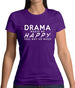 Drama Makes Me Happy, You Not So Much Womens T-Shirt