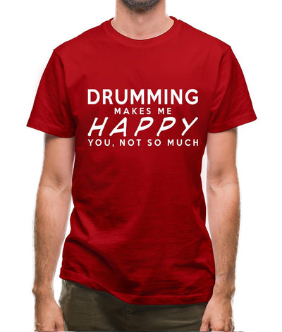 Drumming Makes Me Happy, You Not So Much Mens T-Shirt
