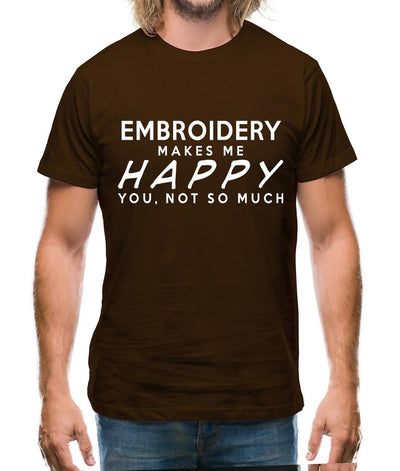 Embroidery Makes Me Happy, You Not So Much Mens T-Shirt