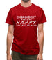 Embroidery Makes Me Happy, You Not So Much Mens T-Shirt