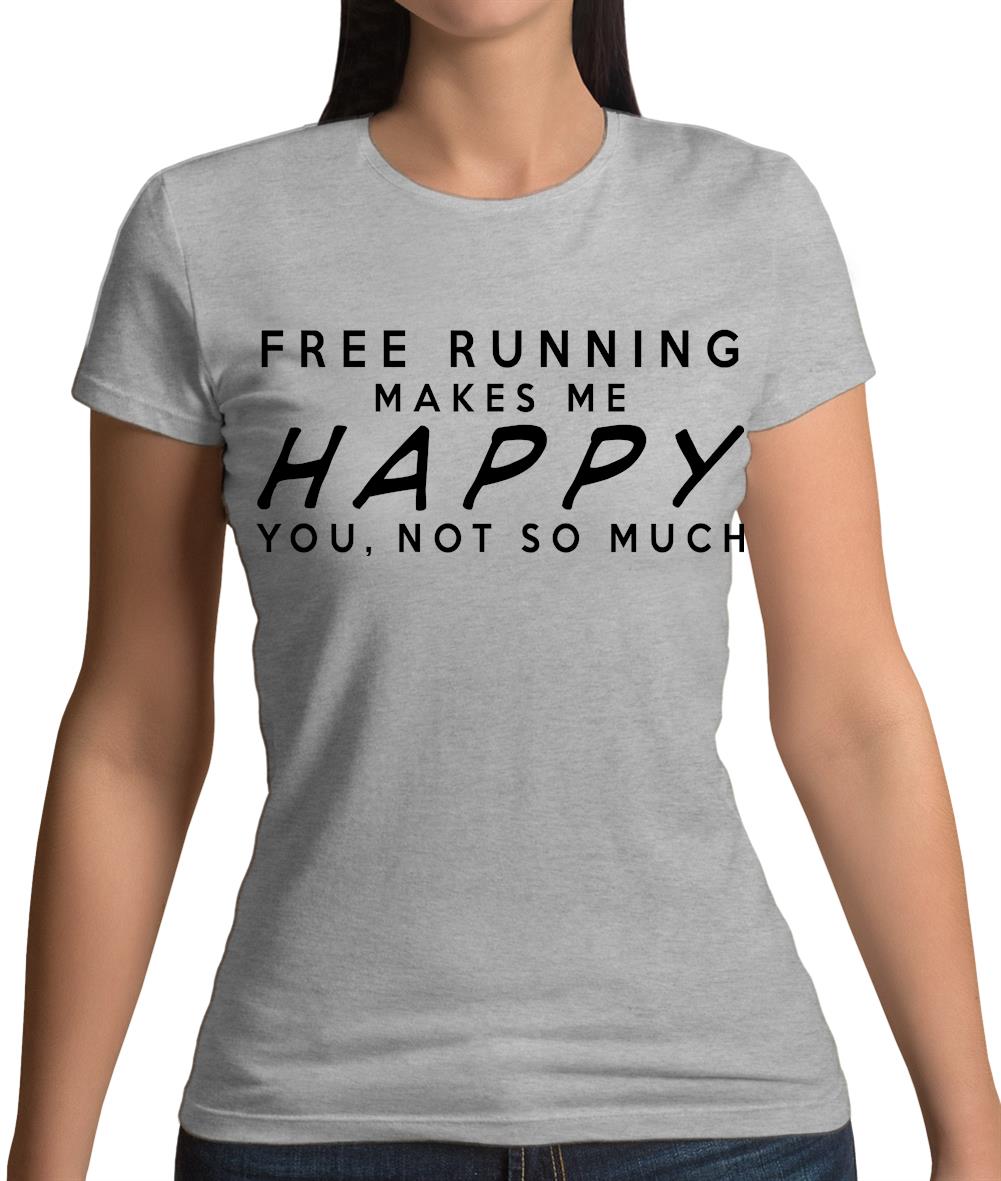 Free Running Makes Me Happy You, Not So Much Womens T-Shirt