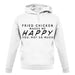 Fried Chicken Makes Me Happy You, Not So Much unisex hoodie