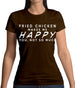 Fried Chicken Makes Me Happy You, Not So Much Womens T-Shirt