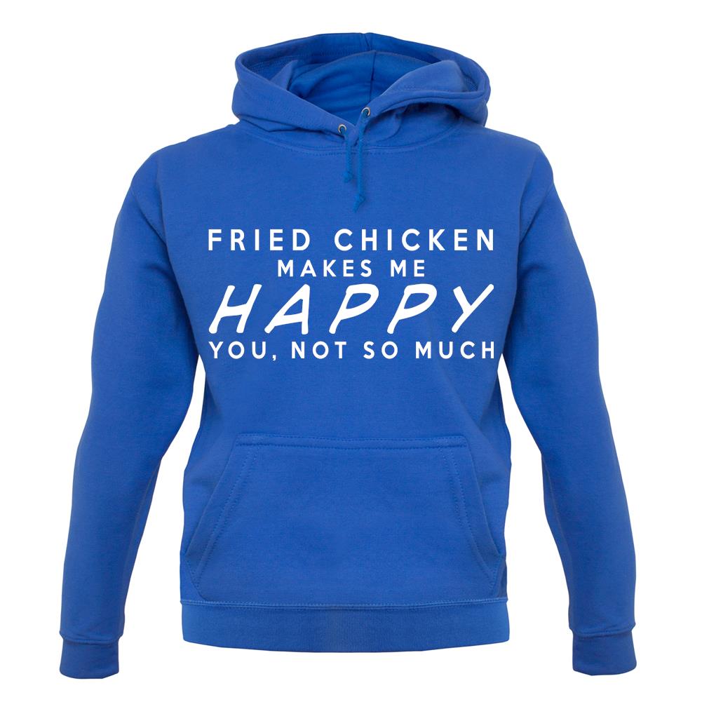 Fried Chicken Makes Me Happy You, Not So Much unisex hoodie