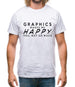 Graphics Makes Me Happy You, Not So Much Mens T-Shirt