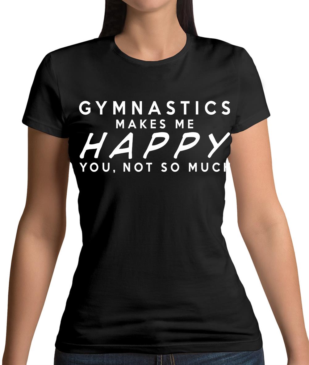 Gymnastics Makes Me Happy You, Not So Much Womens T-Shirt