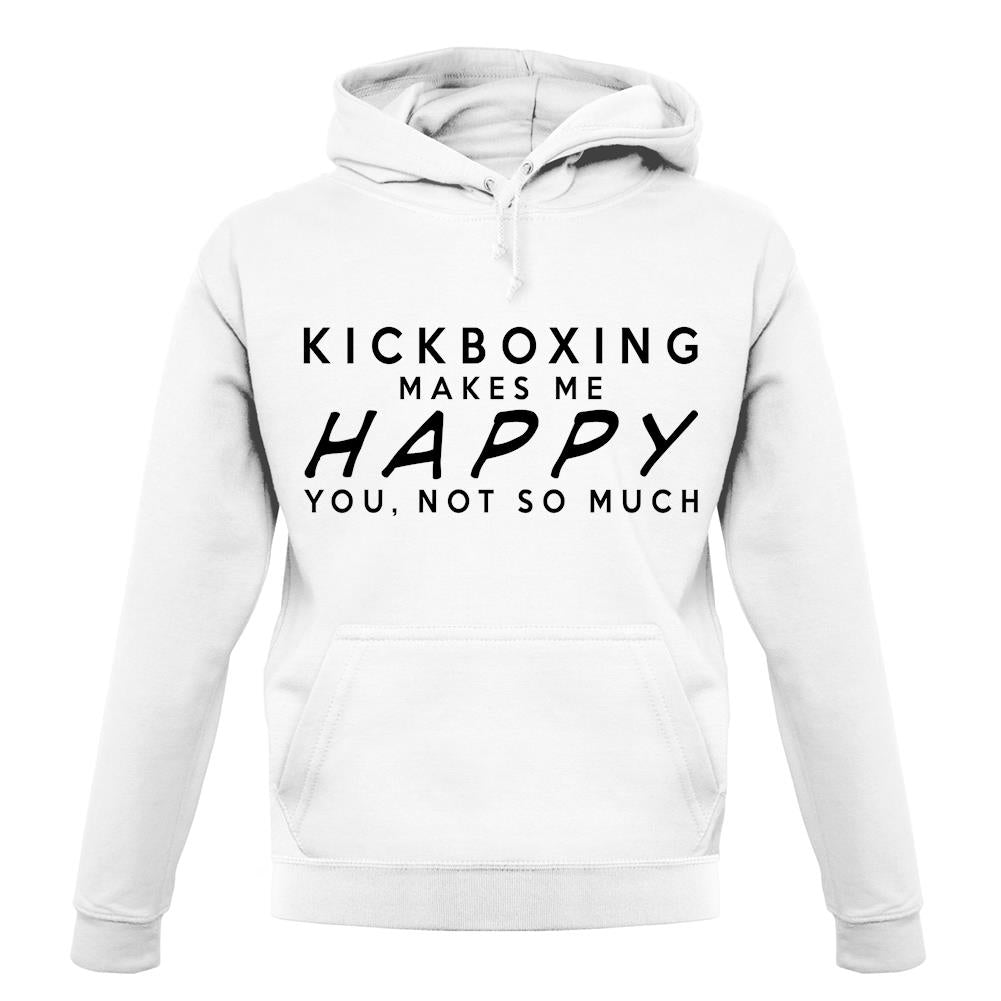 Kickboxing Makes Me Happy You, Not So Much unisex hoodie