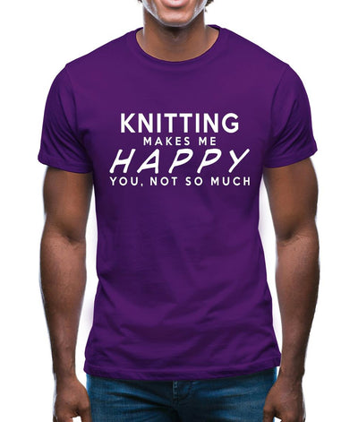 Knitting Makes Me Happy, You Not So Much Mens T-Shirt