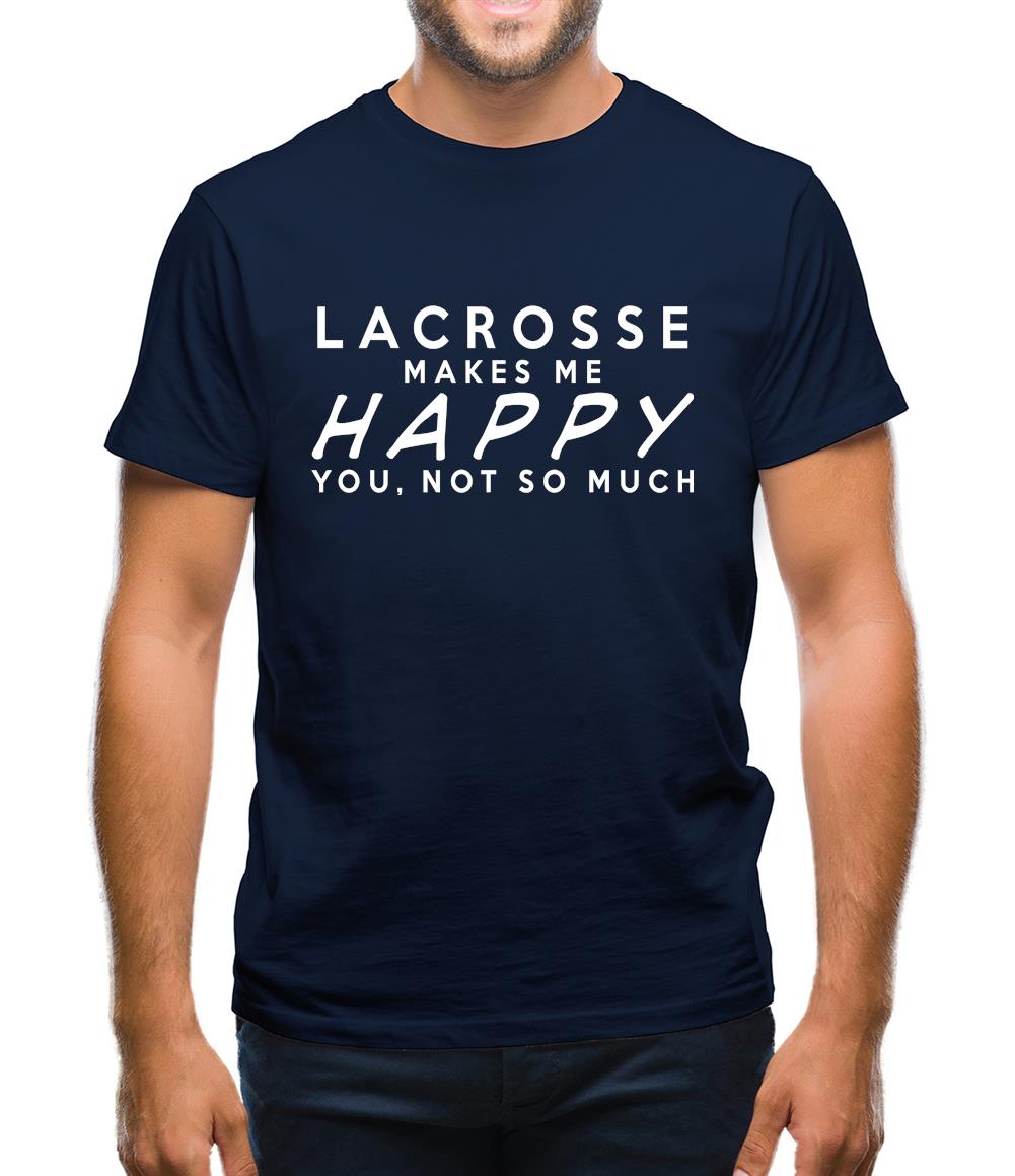 Lacrosse Makes Me Happy You, Not So Much Mens T-Shirt