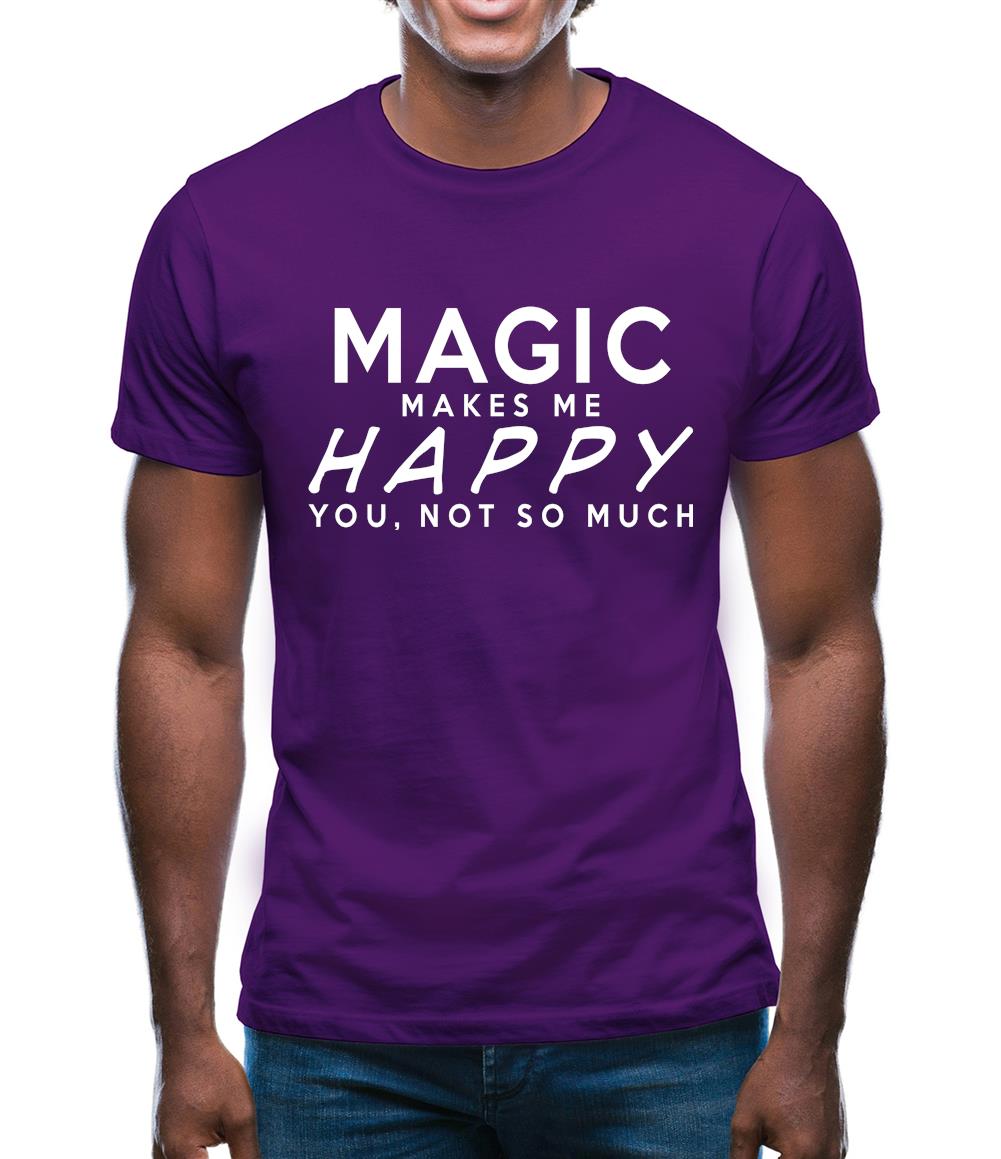 Magic Makes Me Happy, You Not So Much Mens T-Shirt