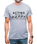 Acting Makes Me Happy, You Not So Much Mens T-Shirt