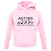 Acting Makes Me Happy, You Not So Much unisex hoodie