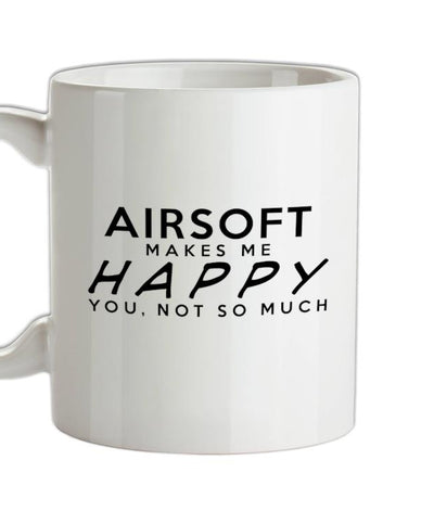 Airsoft Makes Me Happy, You Not So Much Ceramic Mug