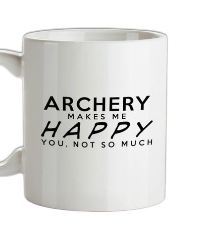 Archery Makes Me Happy, You Not So Much Ceramic Mug
