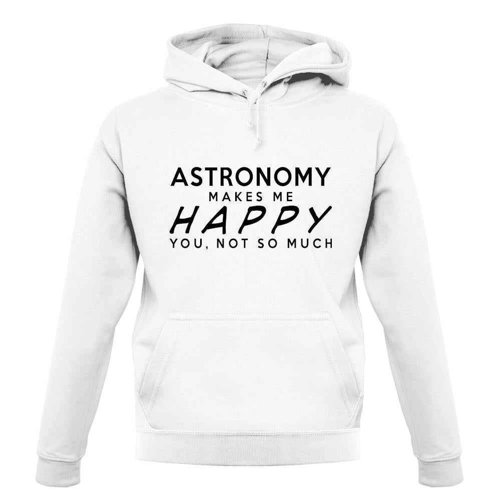 Astronomy Makes Me Happy, You Not So Much unisex hoodie