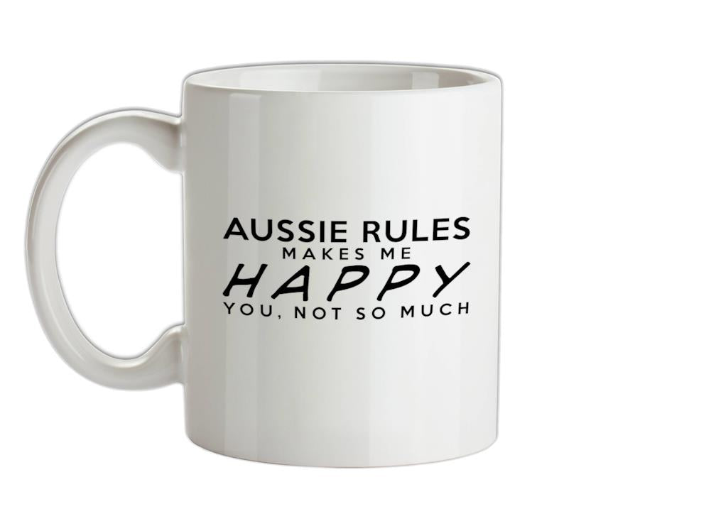 Aussie Rules Makes Me Happy, You Not So Much Ceramic Mug