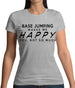 Base Jumping Makes Me Happy, You Not So Much Womens T-Shirt