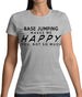 Base Jumping Makes Me Happy, You Not So Much Womens T-Shirt