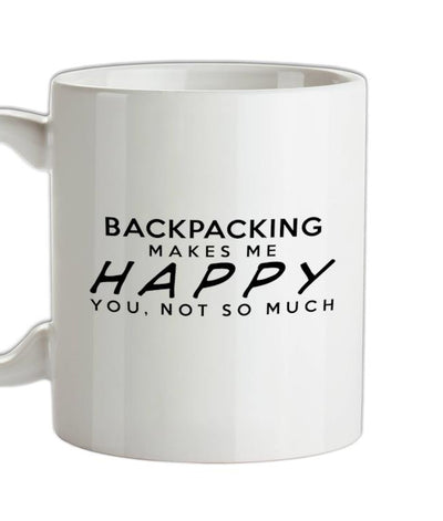 Backpacking Makes Me Happy, You Not So Much Ceramic Mug