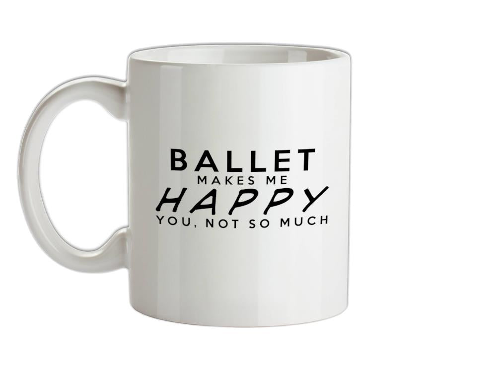Ballet Makes Me Happy, You Not So Much Ceramic Mug