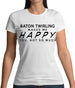 Baton Twirling Makes Me Happy, You Not So Much Womens T-Shirt