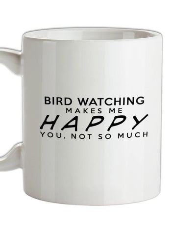 Bird Watching Makes Me Happy, You Not So Much Ceramic Mug