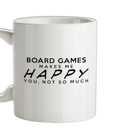 Board Games Makes Me Happy, You Not So Much Ceramic Mug