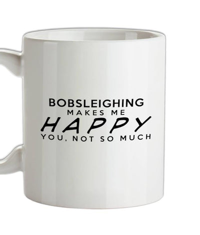 Bobsleighing Makes Me Happy, You Not So Much Ceramic Mug