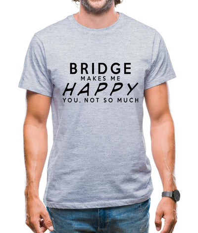 Bridge Makes Me Happy, You Not So Much Mens T-Shirt