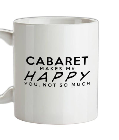 Cabaret Makes Me Happy, You Not So Much Ceramic Mug