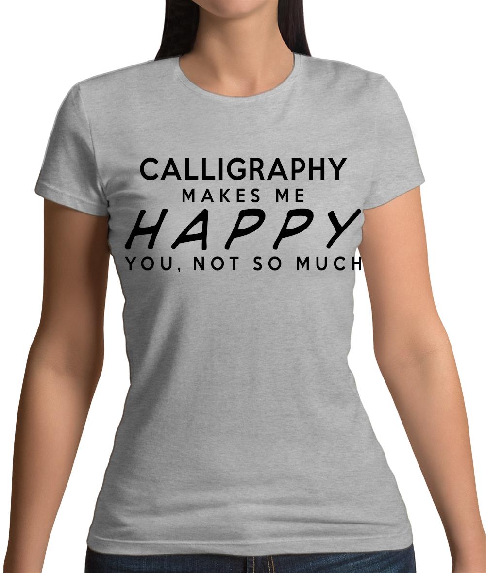 Calligraphy Makes Me Happy, You Not So Much Womens T-Shirt