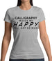 Calligraphy Makes Me Happy, You Not So Much Womens T-Shirt