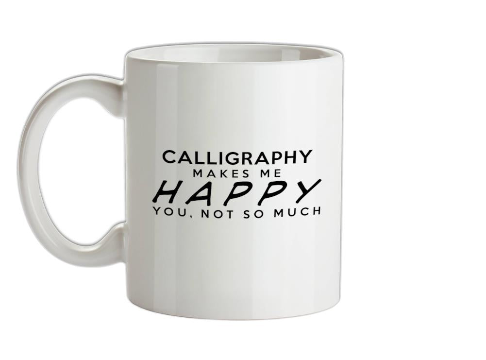 Calligraphy Makes Me Happy, You Not So Much Ceramic Mug