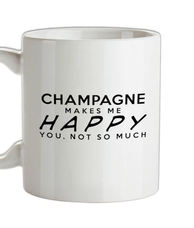 Champagne Makes Me Happy, You Not So Much Ceramic Mug