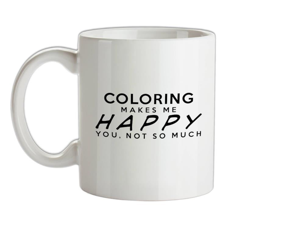 Coloring Makes Me Happy, You Not So Much Ceramic Mug