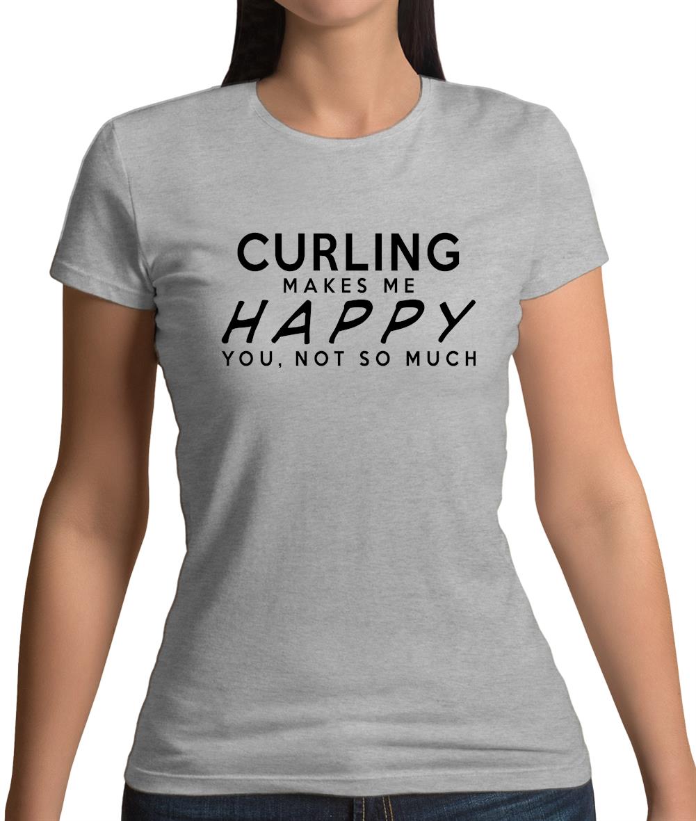 Curling Makes Me Happy, You Not So Much Womens T-Shirt