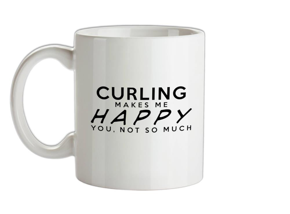 Curling Makes Me Happy, You Not So Much Ceramic Mug